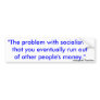 "The problem with socialism isthat you eventual... Bumper Sticker