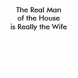 The Real Man of the House is Really the Wife Shirt