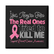 The Real Ones Tried to Kill Me - Breast Cancer Magnet