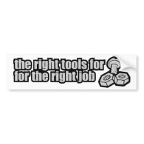 The Right Tools For The Right Job Bumper Stickers