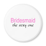 The Sexy One (Bridesmaid) Fridge Magnet