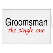 The Single One (Groomsman) Greeting Card