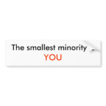 The smallest minority is, YOU Bumper Stickers