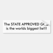 The STATE APPROVED GODis the worlds biggest lie!!! Bumper Sticker