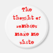 The thought of zombies make me shite magnets