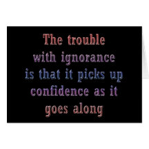 The trouble with ignorance is that cards