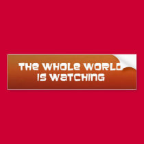 the whole world is watching bumper stickers