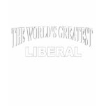 The World's Greatest Liberal t-shirts