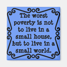 The worst poverty is to have a small mind magnets