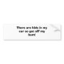 There are kids in my car so get off my bum! bumper stickers