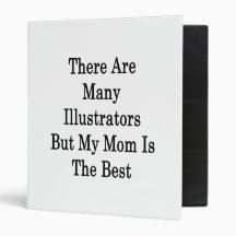 There Are Many Illustrators But My Mom Is The Best 3 Ring Binders