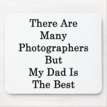 There Are Many Photographers But My Dad Is The Bes Mousepad