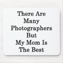 There Are Many Photographers But My Mom Is The Bes Mouse Pad