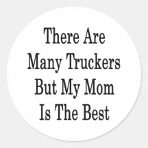 There Are Many Truckers But My Mom Is The Best Round Sticker