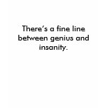 There’s a fine line between genius and insanity. t-shirts