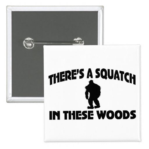 There’s A Squatch In These Woods Pinback Buttons