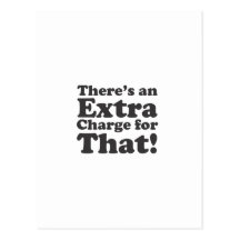 There's An Extra Charge For That! Post Cards