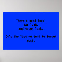 There's good luck, bad luck, and tough luck.   poster