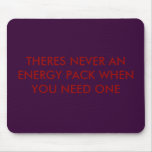 THERES NEVER AN ENERGY PACK WHEN YOU NEED ONE MOUSEPAD