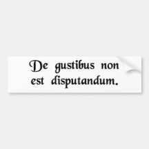 There's no accounting for taste. bumper sticker