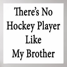 There's No Hockey Player Like My Brother Print