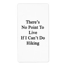 There's No Point To Live If I Can't Do Hiking Shipping Label