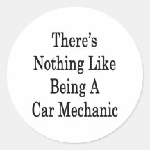 There's Nothing Like Being A Car Mechanic Round Stickers
