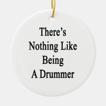 There's Nothing Like Being A Drummer Ornaments