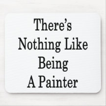 There's Nothing Like Being A Painter Mousepads