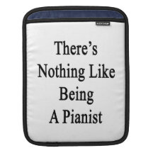 There's Nothing Like Being A Pianist Sleeve For iPads