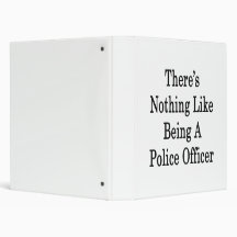 There's Nothing Like Being A Police Officer Binder