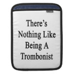 There's Nothing Like Being A Trombonist iPad Sleeve