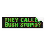 They Called Bush Stupid? (Green) bumper stickers