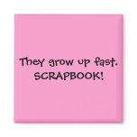 They grow up fast.SCRAPBOOK! magnets