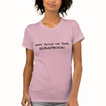 They grow up fast.  SCRAPBOOK! t-shirts