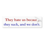 They hate us because, they suck, and we don't. bumper sticker