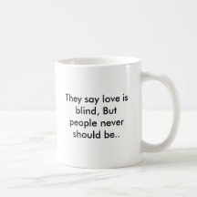 They say love is blind, But people never should... Mug