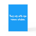 They say with age comes wisdom.