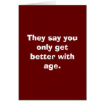 They say you only get better with age. cards