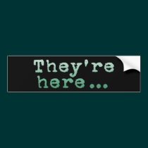 They're Here... bumper stickers
