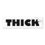 THICK BUMPER STICKERS