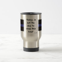 Thin Blue Line (Travel Mug) "Today is not the day"