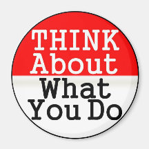 Think About What You Do Magnet