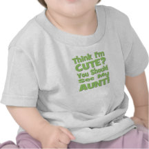 Think I'm Cute?  You should see my AUNT! green T-shirt