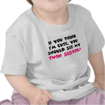 Think I'm cute, you should see my twin sister Tee Shirt