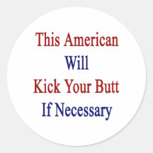 This American Will Kick Your Butt If Necessary Round Stickers