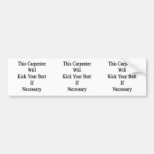 This Carpenter Will Kick Your Butt If Necessary Bumper Stickers