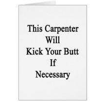 This Carpenter Will Kick Your Butt If Necessary Cards