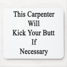 This Carpenter Will Kick Your Butt If Necessary Mousepads