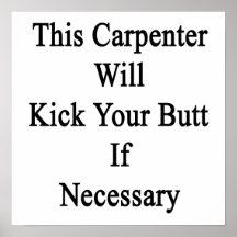 This Carpenter Will Kick Your Butt If Necessary Poster